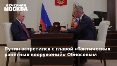 Путин встретился с главой «Тактических ракетных вооружений» Обносовым