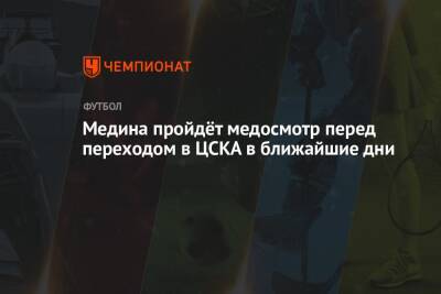 Медина пройдёт медосмотр перед переходом в ЦСКА в ближайшие дни