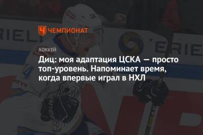 Диц: моя адаптация ЦСКА — просто топ-уровень. Напоминает время, когда впервые играл в НХЛ