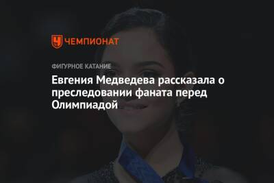 Евгения Медведева рассказала о преследовании фаната перед Олимпиадой