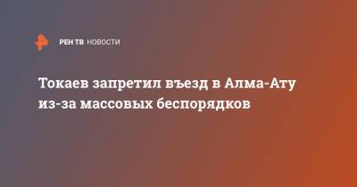 Токаев запретил въезд в Алма-Ату из-за массовых беспорядков