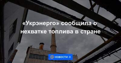 «Укрэнерго» сообщила о нехватке топлива в стране