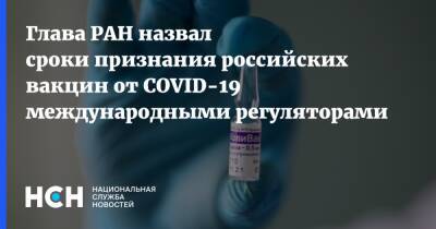 Глава РАН назвал сроки признания российских вакцин от COVID-19 международными регуляторами
