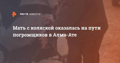 Мать с коляской оказалась на пути погромщиков в Алма-Ате