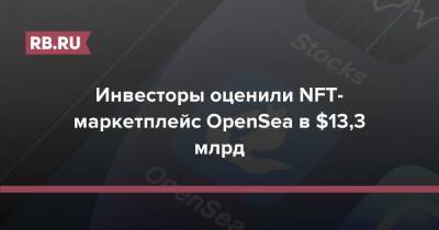 Инвесторы оценили NFT-маркетплейс OpenSea в $13,3 млрд