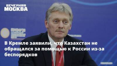 В Кремле заявили, что Казахстан не обращался за помощью к России из-за беспорядков