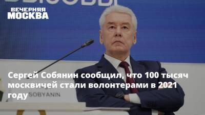 Сергей Собянин сообщил, что 100 тысяч москвичей стали волонтерами в 2021 году