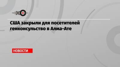 США закрыли для посетителей генконсульство в Алма-Ате