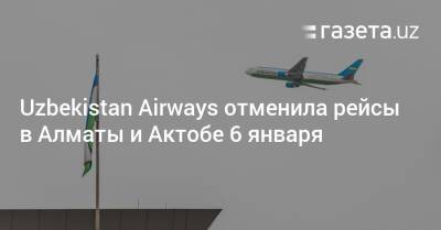 Uzbekistan Airways отменила рейсы в Алматы и Актобе 6 января