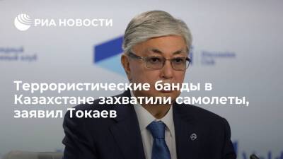 Президент Токаев: террористические банды в Казахстане захватили крупные объекты и самолеты