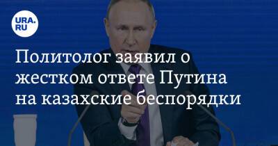 Политолог заявил о жестком ответе Путина на казахские беспорядки