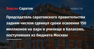 Председатель саратовского правительства задним числом сдвинул сроки освоения 150 миллионов на парк и училище в Балаково, поступивших из бюджета Москвы