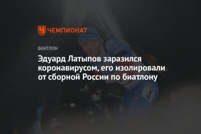 Эдуард Латыпов заразился коронавирусом, его изолировали от сборной России по биатлону