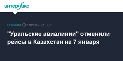 "Уральские авиалинии" отменили рейсы в Казахстан на 7 января