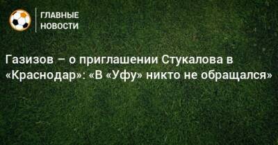 Газизов – о приглашении Стукалова в «Краснодар»: «В «Уфу» никто не обращался»
