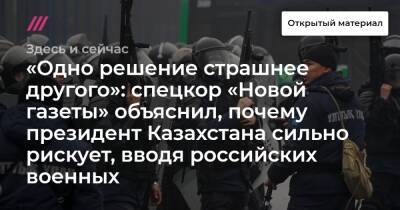 «Одно решение страшнее другого»: спецкор «Новой газеты» объяснил, почему президент Казахстана сильно рискует, вводя российских военных