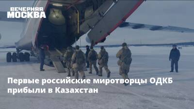 Первые российские миротворцы ОДКБ прибыли в Казахстан