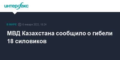 МВД Казахстана сообщило о гибели 18 силовиков - interfax.ru - Москва - Казахстан - Алма-Ата - Мангистауская обл. - Западно-Казахстанская обл. - Шымкент - Туркестан - Павлодарская обл. - Атырауская обл. - Кызылординская обл. - Актюбинская обл. - Акмолинская обл.