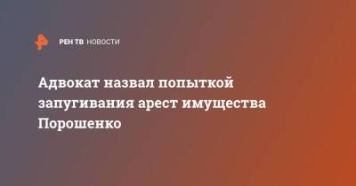 Петр Порошенко - Илья Новиков - Адвокат назвал попыткой запугивания арест имущества Порошенко - ren.tv - Украина