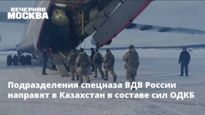 Подразделения спецназа ВДВ России направят в Казахстан в составе сил ОДКБ