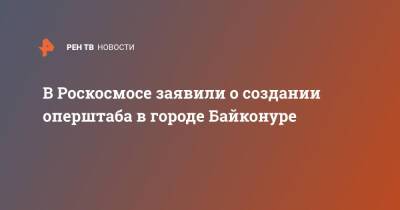 В Роскосмосе заявили о создании оперштаба в городе Байконуре