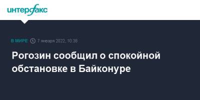 Рогозин сообщил о спокойной обстановке в Байконуре