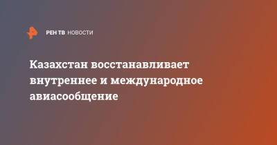 Казахстан восстанавливает внутреннее и международное авиасообщение - ren.tv - Москва - Казахстан - Алма-Ата - Шымкент - Атырау - Туркестан