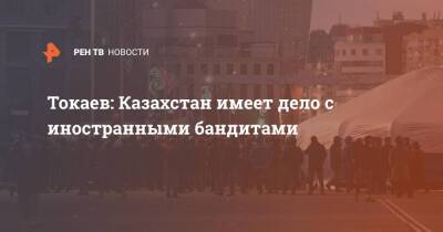Токаев: Казахстан имеет дело с иностранными бандитами
