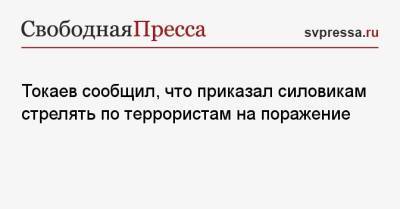 Токаев сообщил, что приказал силовикам стрелять по террористам на поражение
