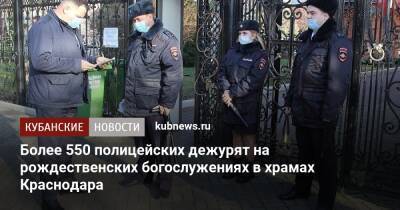 Более 550 полицейских дежурят на рождественских богослужениях в храмах Краснодара