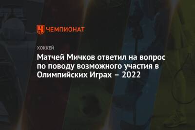 Матчей Мичков ответил на вопрос по поводу возможного участия в Олимпийских Играх – 2022
