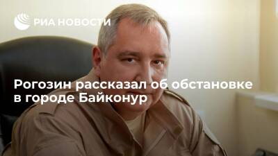 Глава "Роскосмоса" Рогозин сообщил, что обстановка в городе Байконур спокойная