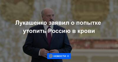 Лукашенко заявил о попытке утопить Россию в крови