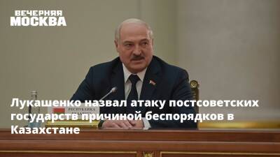 Лукашенко назвал атаку постсоветских государств причиной беспорядков в Казахстане