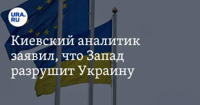 Киевский аналитик заявил, что Запад разрушит Украину