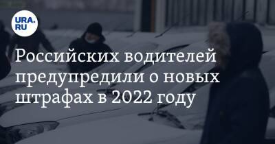 Российских водителей предупредили о новых штрафах в 2022 году