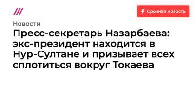 Пресс-секретарь Назарбаева: экс-президент находится в Нур-Султане и призывает всех сплотиться вокруг Токаева