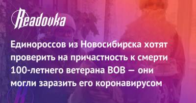 Единороссов из Новосибирска хотят проверить на причастность к смерти 100-летнего ветерана ВОВ — они могли заразить его коронавирусом