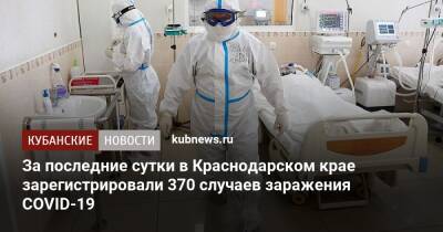 За последние сутки в Краснодарском крае зарегистрировали 370 случаев заражения COVID-19