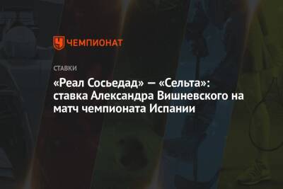 «Реал Сосьедад» — «Сельта»: ставка Александра Вишневского на матч чемпионата Испании