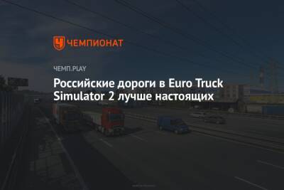 Российские дороги в Euro Truck Simulator 2 лучше настоящих - championat.com - Россия