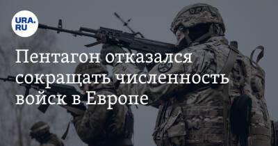 Пентагон отказался сокращать численность войск в Европе