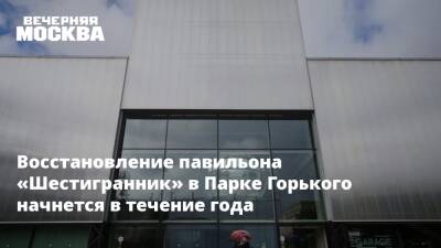 Восстановление павильона «Шестигранник» в Парке Горького начнется в течение года