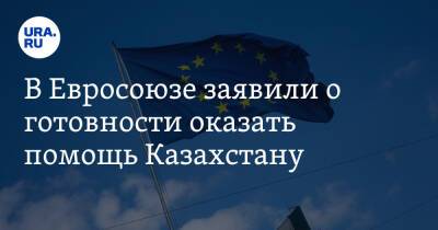 В Евросоюзе заявили о готовности оказать помощь Казахстану