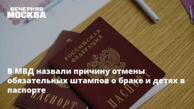 В МВД назвали причину отмены обязательных штампов о браке и детях в паспорте - vm.ru - Россия