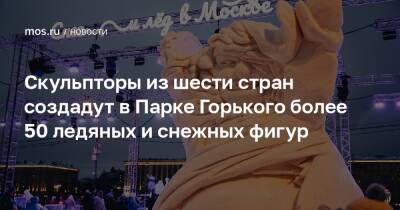 Скульпторы из шести стран создадут в Парке Горького более 50 ледяных и снежных фигур