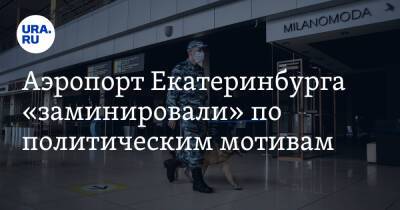 Аэропорт Екатеринбурга «заминировали» по политическим мотивам