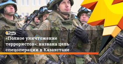 «Полное уничтожение террористов»: названа цель спецоперации в Казахстане