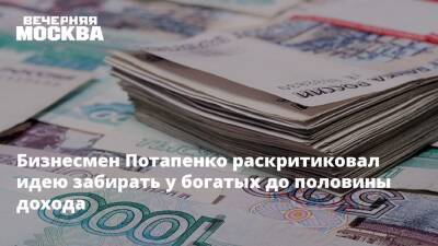 Бизнесмен Потапенко раскритиковал идею забирать у богатых до половины дохода