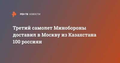 Третий самолет Минобороны доставил в Москву из Казахстана 100 россиян